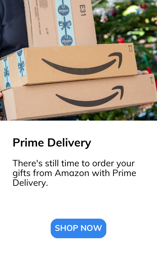 There's still time to order your gifts from Amazon with Prime Delivery.