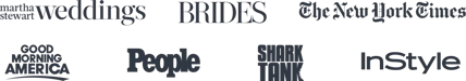 As Seen On Martha Stewart Weddings, Brides, The New York Times, Good Morning America, People, Shark Tank, and InStyle