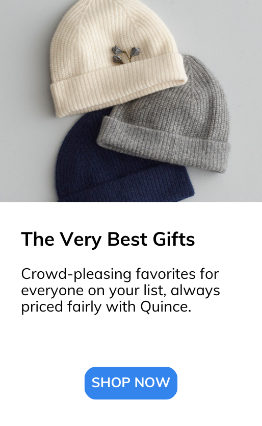 Crowd-pleasing favorites for everyone on your list, always priced fairly with Quince.